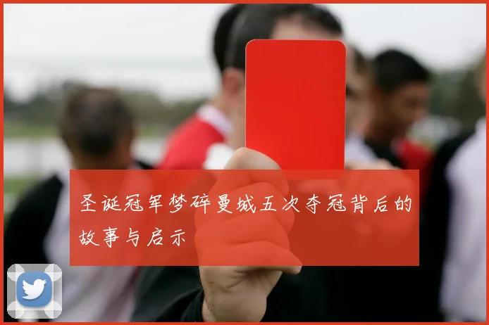 圣诞冠军梦碎曼城五次夺冠背后的故事与启示